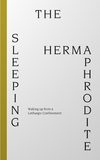 The Sleeping Hermaphrodite: Waking Up From A Lethargic Confinement