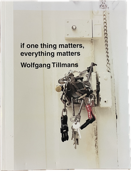 Wolfgang Tillmans, If one thing matters, everything matters