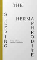 The Sleeping Hermaphrodite: Waking Up From A Lethargic Confinement