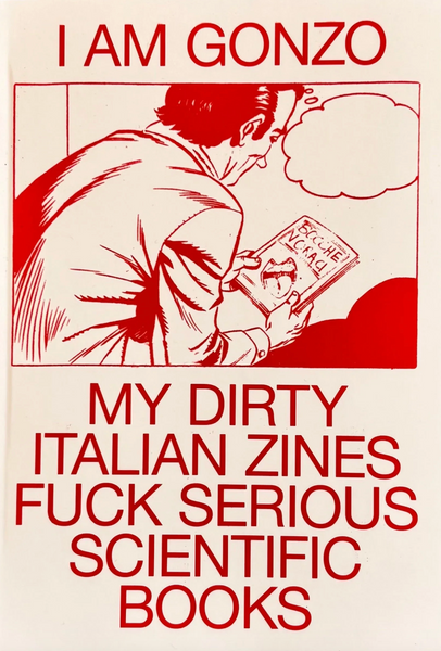 I Am Gonzo. My Dirty Italian Zines Fuck Serious Scientific Books (REVISED)