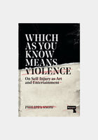 Philippa Snow, Which As You Know Means Violence: On Self-Injury as Art and Entertainment *signed