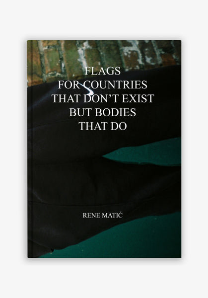Rene Matić, Flags For Countries That Don’t Exist But Bodies That Do